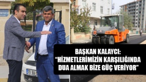 BAŞKAN KALAYCI: “HİZMETLERİMİZİN KARŞILIĞINDA DUA ALMAK BİZE GÜÇ VERİYOR”