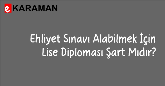 Ehliyet Sınavı Alabilmek İçin Lise Diploması Şart Mıdır?