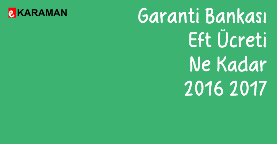 Garanti Bankası Eft Ücreti Ne Kadar 2016 2017