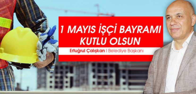 Başkan Ertuğrul Çalışkan, 1 Mayıs Mesajı