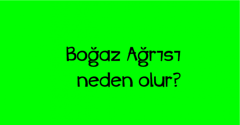 Boğaz ağrısı neden olur?