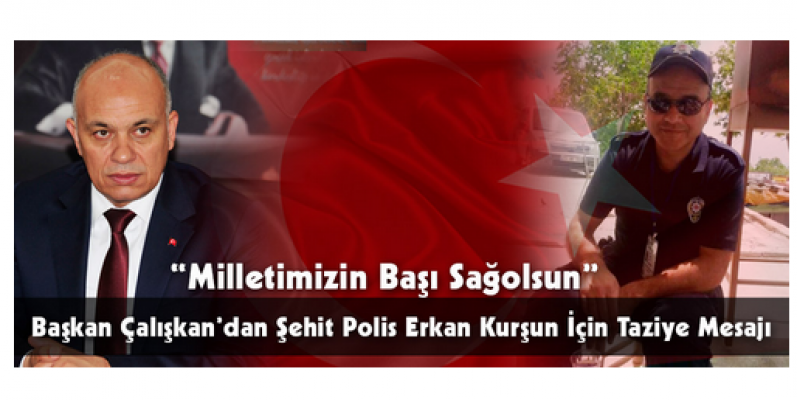 Başkan Çalışkan, Polis Erkan Kurşun için taziye mesajı