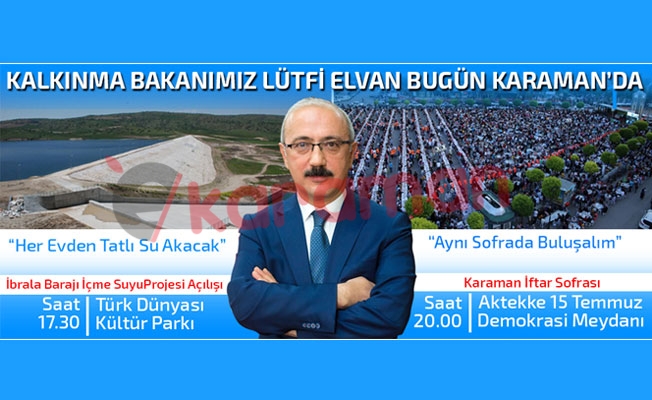 KALKINMA BAKANI LÜTFİ ELVAN BUGÜN KARAMAN'DA OLACAK