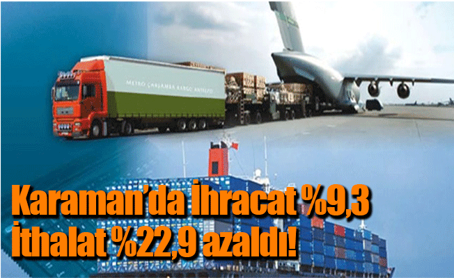 Karaman’da ihracat %9,3, ithalat %22,9 azaldı