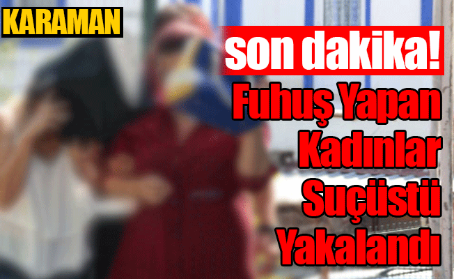 Fuhuş Yapan Kadınlar Suçüstü Yakalandı!