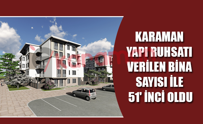 KARAMAN YAPI RUHSATI VERİLEN BİNA SAYISI İLE 51' İNCİ OLDU