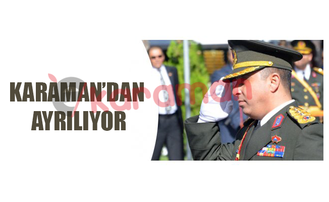 KARAMAN’DAN AYRILIYOR