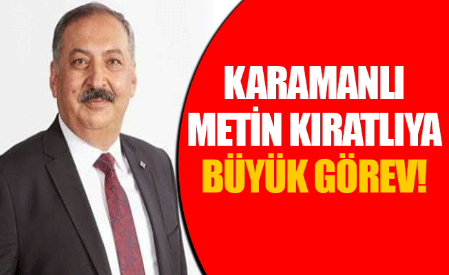 Karamanlı Metin Kıratlıya Büyük Görev!