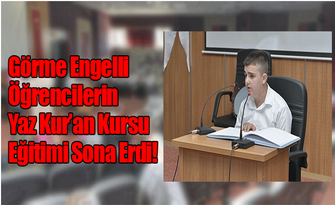 KMÜ’DE GÖRME ENGELLİ ÖĞRENCİLERİN YAZ KUR’AN KURSU EĞİTİMİ SONA ERDİ