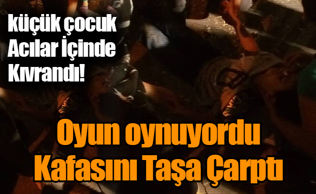 Oyun Oynuyordu Kafasını Taşa Çarptı!