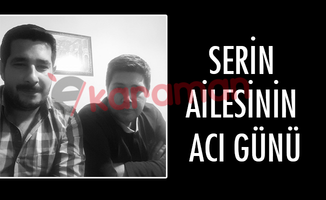 SERİN AİLESİNİN ACI GÜNÜ