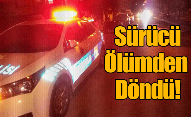 Sürücü Ölümden Döndü!