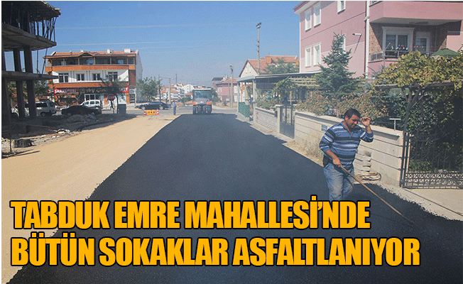 TABDUK EMRE MAHALLESİ’NDE TÜM SOKAKLAR ASFALTLANIYOR TABDUK EMRE MAHALLESİ’NDE TÜM SOKAKLAR ASFALTLANIYOR