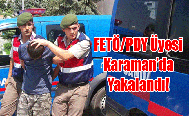 FETÖ/PDY Üyesi Karaman'da Yakalandı!