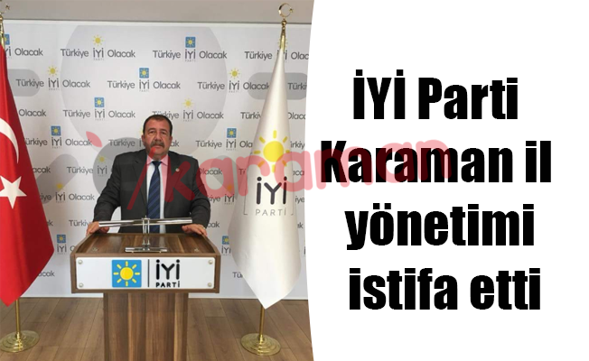 İYİ Parti Karaman il yönetimi istifa etti