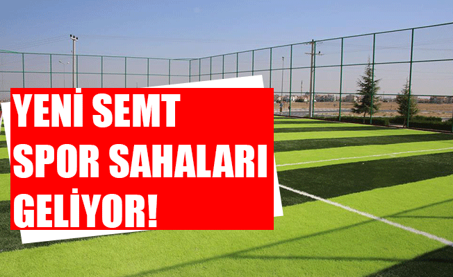 YENİ SEMT SPOR SAHALARI GELİYOR!