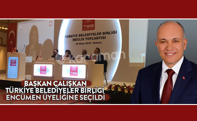BAŞKAN ÇALIŞKAN TÜRKİYE BELEDİYELER BİRLİĞİ ENCÜMEN ÜYELİĞİNE SEÇİLDİ