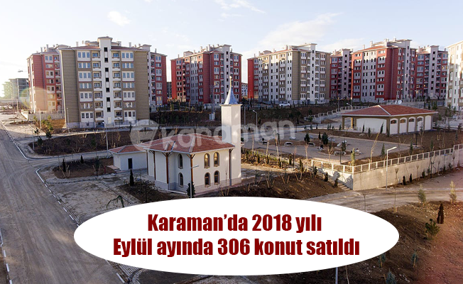 Karaman’da 2018 yılı Eylül ayında 306 konut satıldı