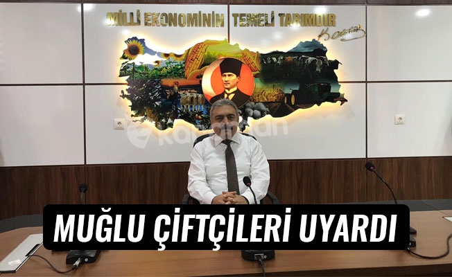 MUĞLU ÇİFTÇİLERİ UYARDI