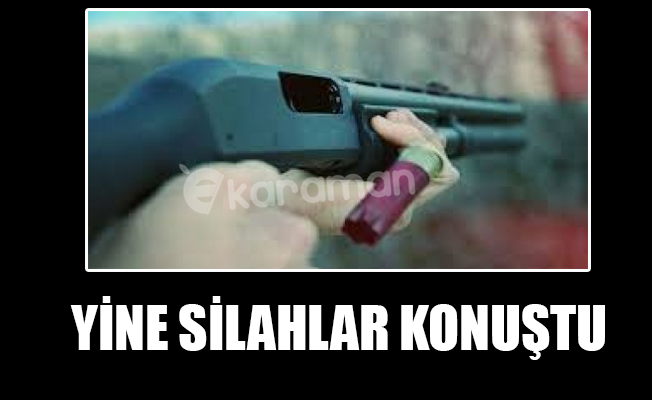 YİNE SİLAHLAR KONUŞTU YİNE SİLAHLAR KONUŞTU