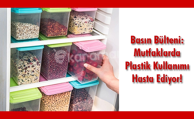 Basın Bülteni: Mutfaklarda Plastik Kullanımı Hasta Ediyor!