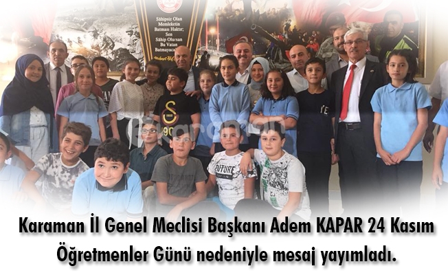 Karaman İl Genel Meclisi Başkanı Adem KAPAR 24 Kasım Öğretmenler Günü nedeniyle mesaj yayımladı.