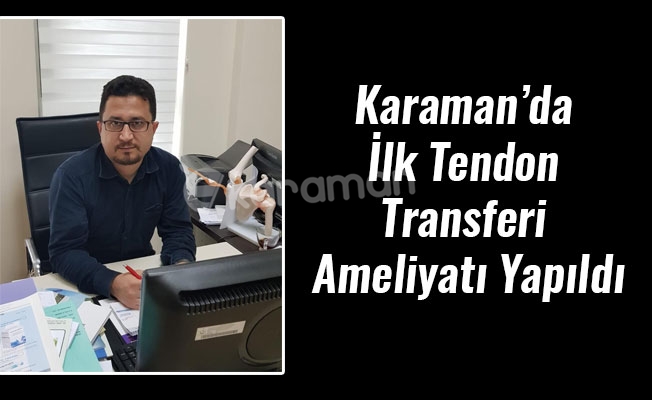 Karaman’da İlk Tendon Transferi Ameliyatı Yapıldı Karaman’da İlk Tendon Transferi Ameliyatı Yapıldı
