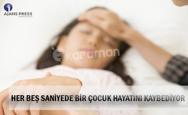 HER BEŞ SANİYEDE BİR ÇOCUK HAYATINI KAYBEDİYOR