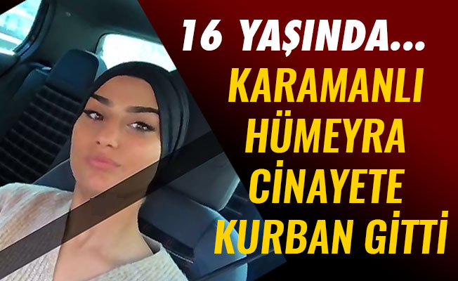 KARAMANLI HÜMEYRA CİNAYETE KURBAN GİTTİ