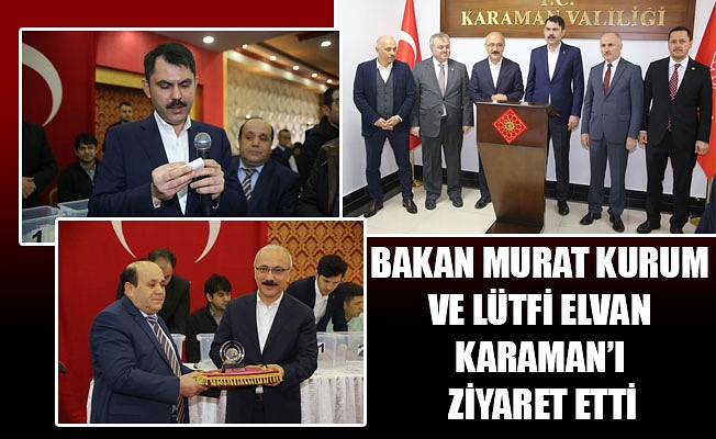 BAKAN MURAT KURUM VE LÜTFİ ELVAN KARAMAN’I ZİYARET ETTİ