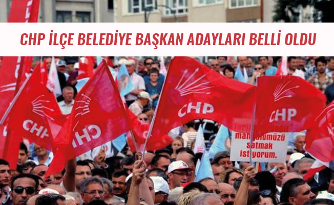 CHP İLÇE BELEDİYE BAŞKAN ADAYLARI BELLİ OLDU CHP İLÇE BELEDİYE BAŞKAN ADAYLARI BELLİ OLDU