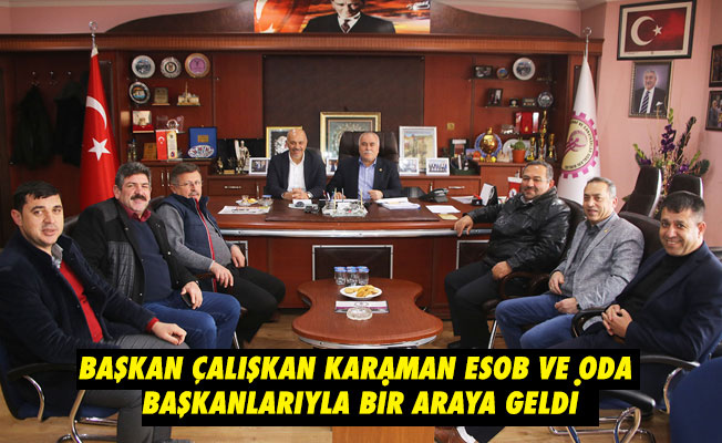 BAŞKAN ÇALIŞKAN KARAMAN ESOB VE ODA BAŞKANLARIYLA BİR ARAYA GELDİ