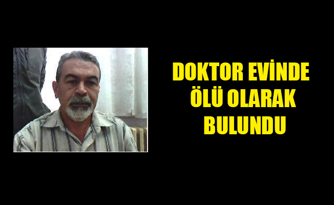 DOKTOR EVİNDE ÖLÜ OLARAK BULUNDU DOKTOR EVİNDE ÖLÜ OLARAK BULUNDU