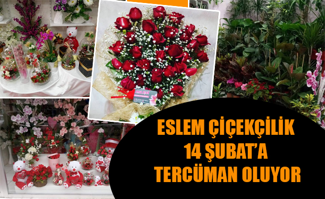 ESLEM ÇİÇEKÇİLİK 14 ŞUBAT’A TERCÜMAN OLUYOR