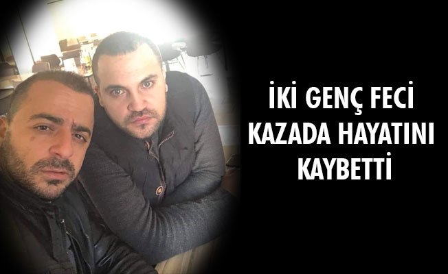İKİ GENÇ FECİ KAZADA HAYATINI KAYBETTİ İKİ GENÇ FECİ KAZADA HAYATINI KAYBETTİ