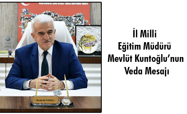 İl Milli Eğitim Müdürü Mevlüt Kuntoğlu’nun Veda Mesajı İl Milli Eğitim Müdürü Mevlüt Kuntoğlu’nun Veda Mesajı