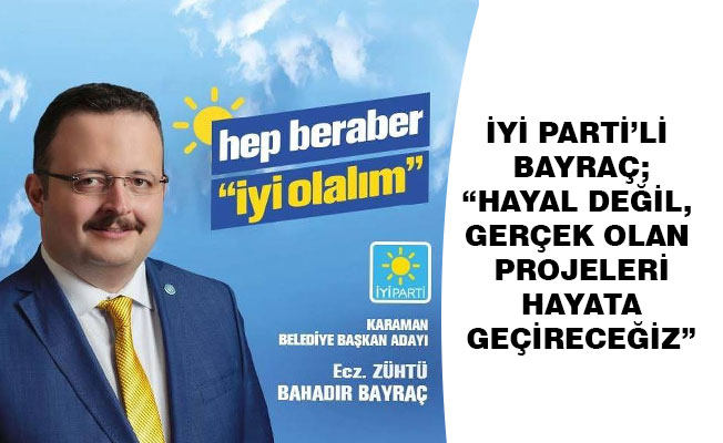 İYİ PARTİ’Lİ BAYRAÇ;“HAYAL DEĞİL, GERÇEK OLAN PROJELERİ HAYATA GEÇİRECEĞİZ” İYİ PARTİ’Lİ BAYRAÇ;“HAYAL DEĞİL, GERÇEK OLAN PROJELERİ HAYATA GEÇİRECEĞİZ”