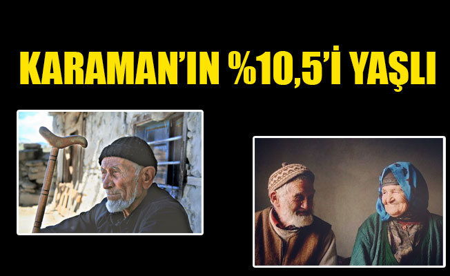 KARAMAN’IN %10,5’İ YAŞLI