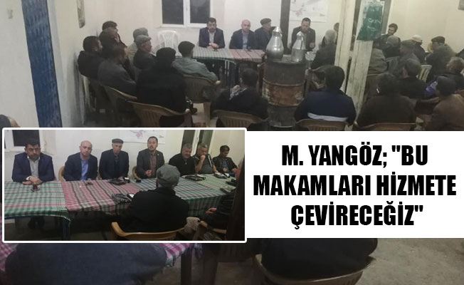 M. YANGÖZ; "BU MAKAMLARI HİZMETE ÇEVİRECEĞİZ" M. YANGÖZ; "BU MAKAMLARI HİZMETE ÇEVİRECEĞİZ"