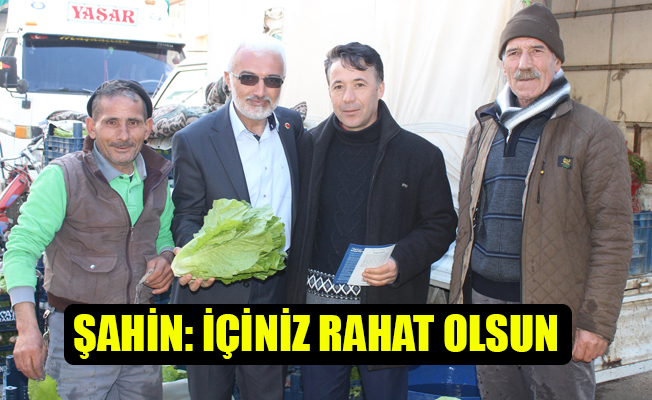 ŞAHİN: İÇİNİZ RAHAT OLSUN