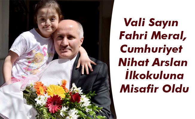 Vali Sayın Fahri Meral,Cumhuriyet Nihat Arslan İlkokuluna Misafir Oldu