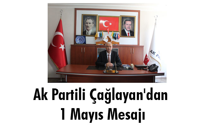 Ak Partili Çağlayan'dan 1 Mayıs Mesajı Ak Partili Çağlayan'dan 1 Mayıs Mesajı