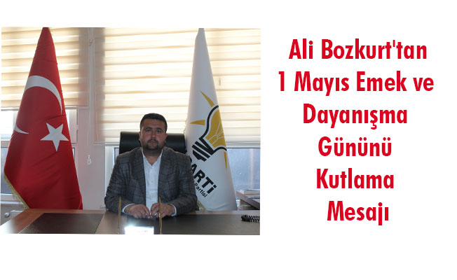 Ali Bozkurt'tan 1 Mayıs Emek ve Dayanışma Gününü Kutlama Mesajı Ali Bozkurt'tan 1 Mayıs Emek ve Dayanışma Gününü Kutlama Mesajı