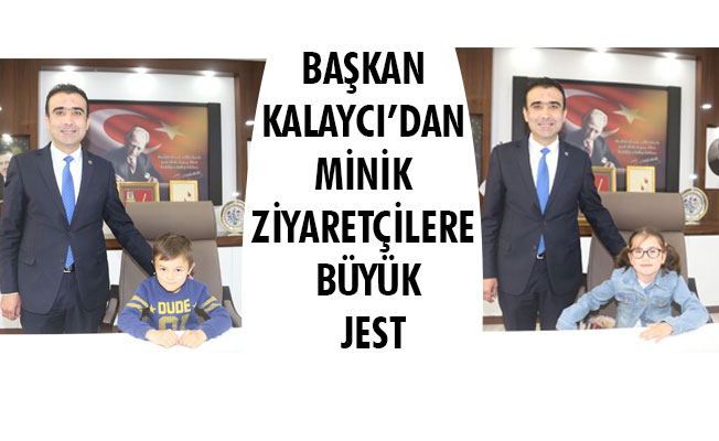 BAŞKAN KALAYCI’DAN MİNİK ZİYARETÇİLERE BÜYÜK JEST