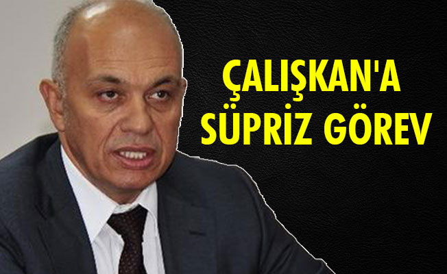 ÇALIŞKAN'A SÜPRİZ GÖREV