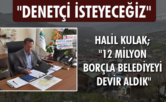 HALİL KULAK; "12 MİLYON BORÇLA BELEDİYEYİ DEVİR ALDIK"