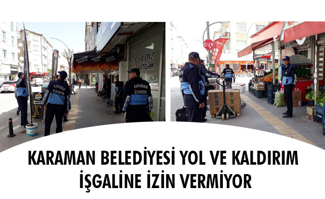 KARAMAN BELEDİYESİ YOL VE KALDIRIM İŞGALİNE İZİN VERMİYOR KARAMAN BELEDİYESİ YOL VE KALDIRIM İŞGALİNE İZİN VERMİYOR