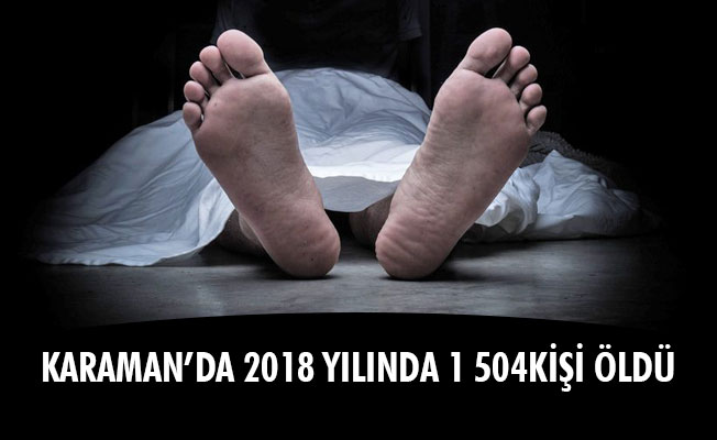 KARAMAN’DA 2018 YILINDA 1 504KİŞİ ÖLDÜ