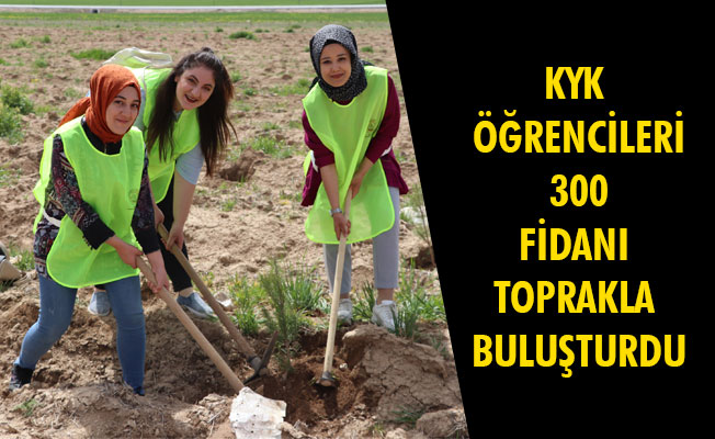 KYK ÖĞRENCİLERİ 300 FİDANI TOPRAKLA BULUŞTURDU