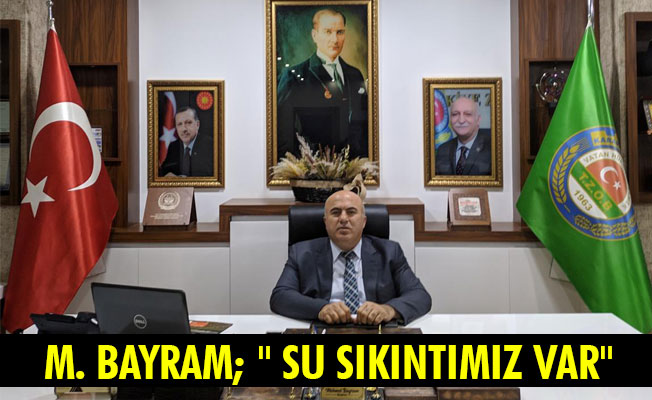 M. BAYRAM; " SU SIKINTIMIZ VAR"